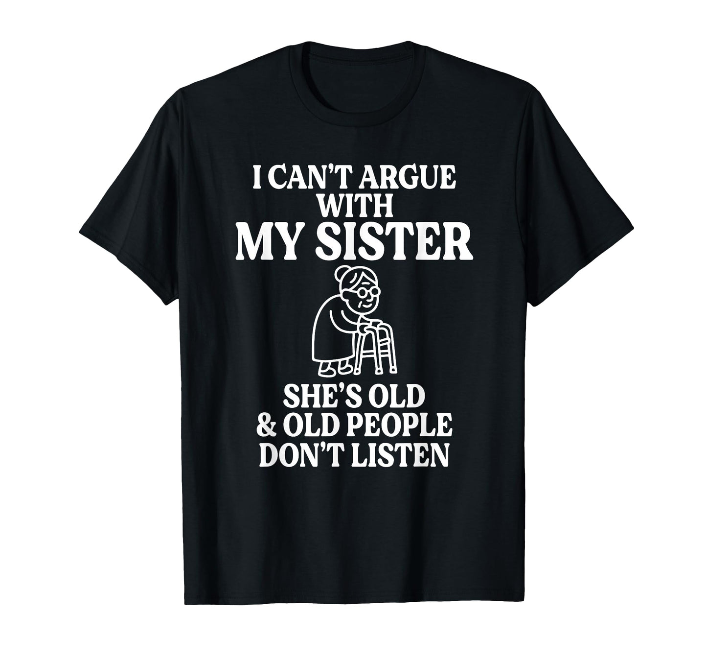 I Can't Argue with My Sister She's Old & Old People T-Shirt