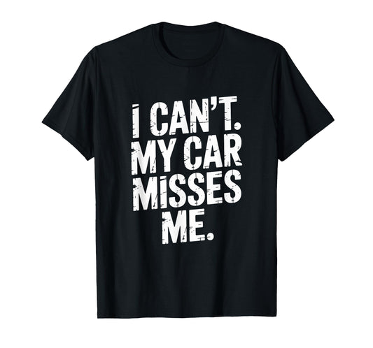 I Can't My Car Misses Me Garage Dad Mechanic Car T-Shirt