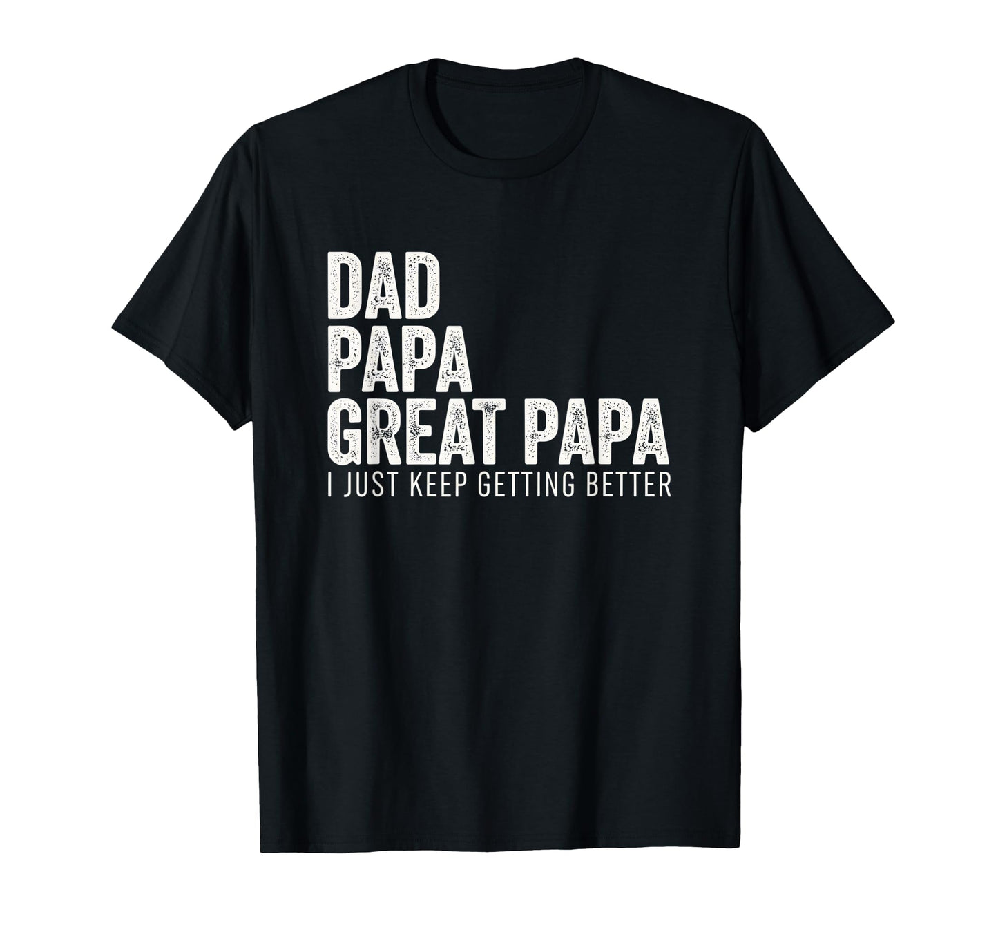 Dad Papa Great Papa I Just Keep Getting Better - Great Papa T-Shirt
