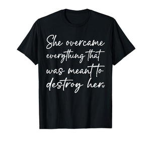 She Overcame Everything That was Meant to Destroy Her Funny T-Shirt