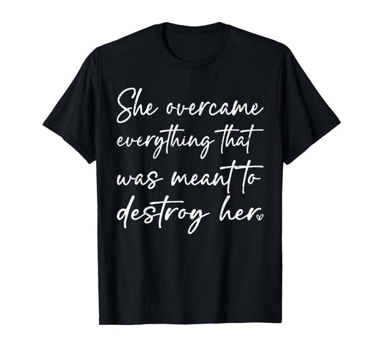 She Overcame Everything That was Meant to Destroy Her Funny T-Shirt