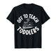 Off to Teach Toddlers Preschool Teacher Humor, Daycare T-Shirt