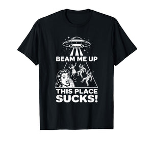 Funny Beam Me Up This Place Sucks Alien UFO T-Shirt