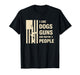 Dog Lover I Like Dogs, Guns and Maybe 3 People T-Shirt