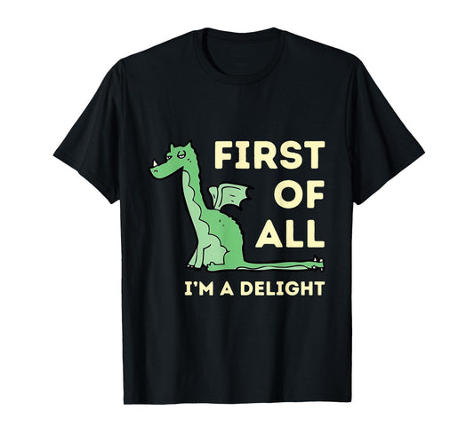 First of All I'm A Delight Funny Dragon T-Shirt