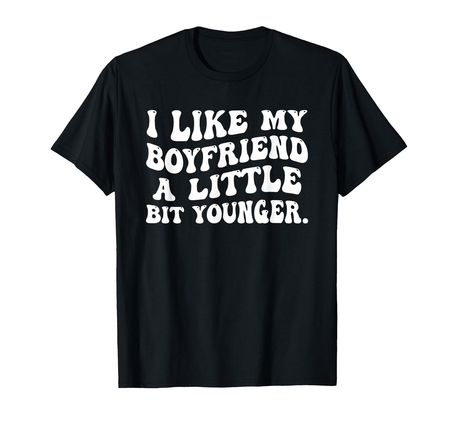 I Like My Boyfriend A Little Bit Younger Funny Girlfriend T-Shirt