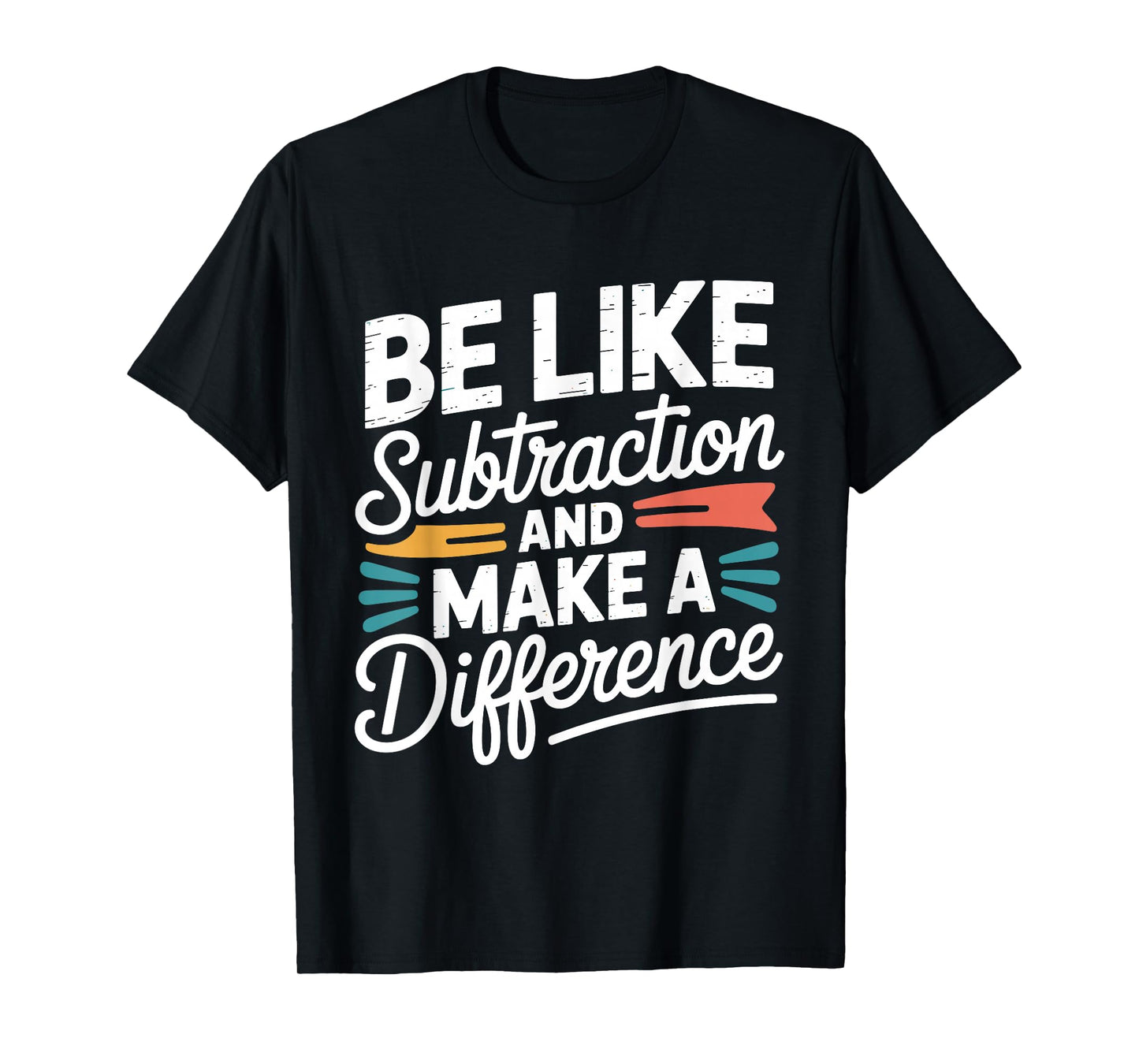 Be Like Subtraction and Make A Difference Shirt Women Men T-Shirt