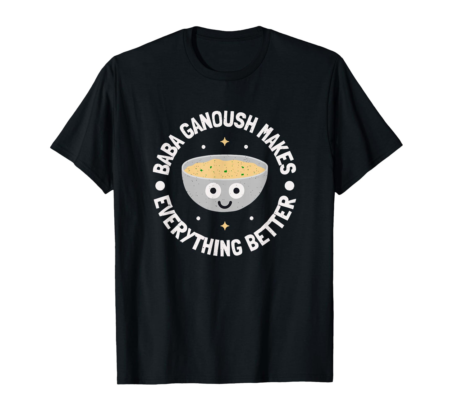 Baba Ganoush Makes Everything Better - Dip Baba Ghanoush T-Shirt