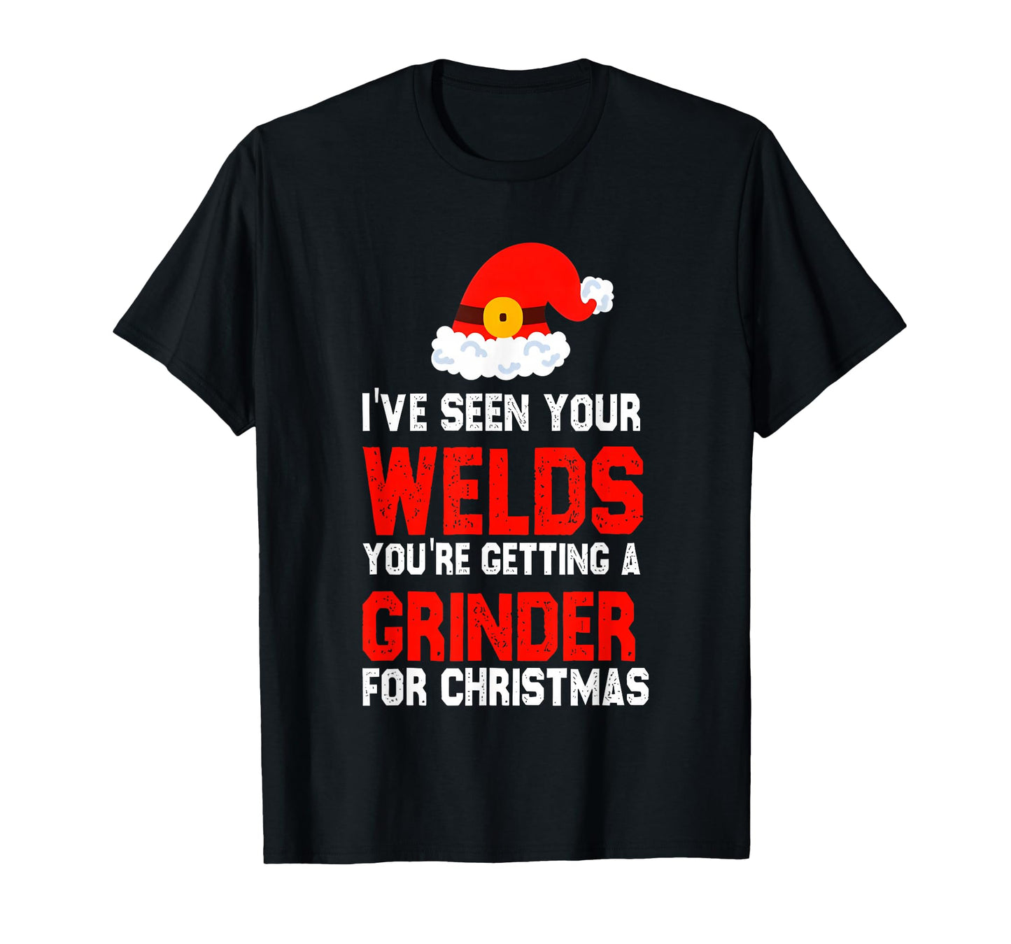 I've Seen Your Welds You're Getting A Grinder for Christmas T-Shirt