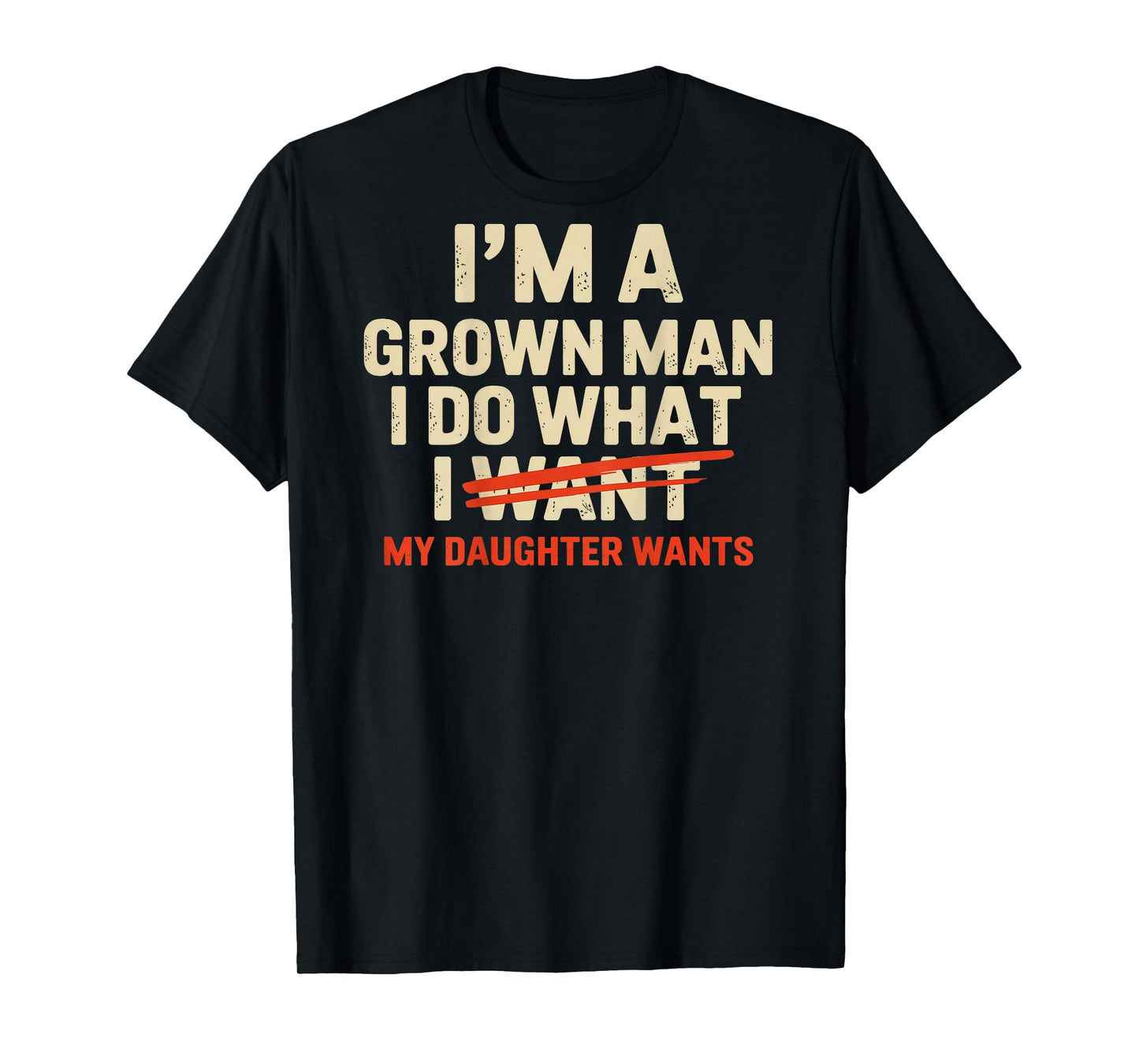 I'm A Grown Man I Do What My Daughter Wants (Back only) T-Shirt