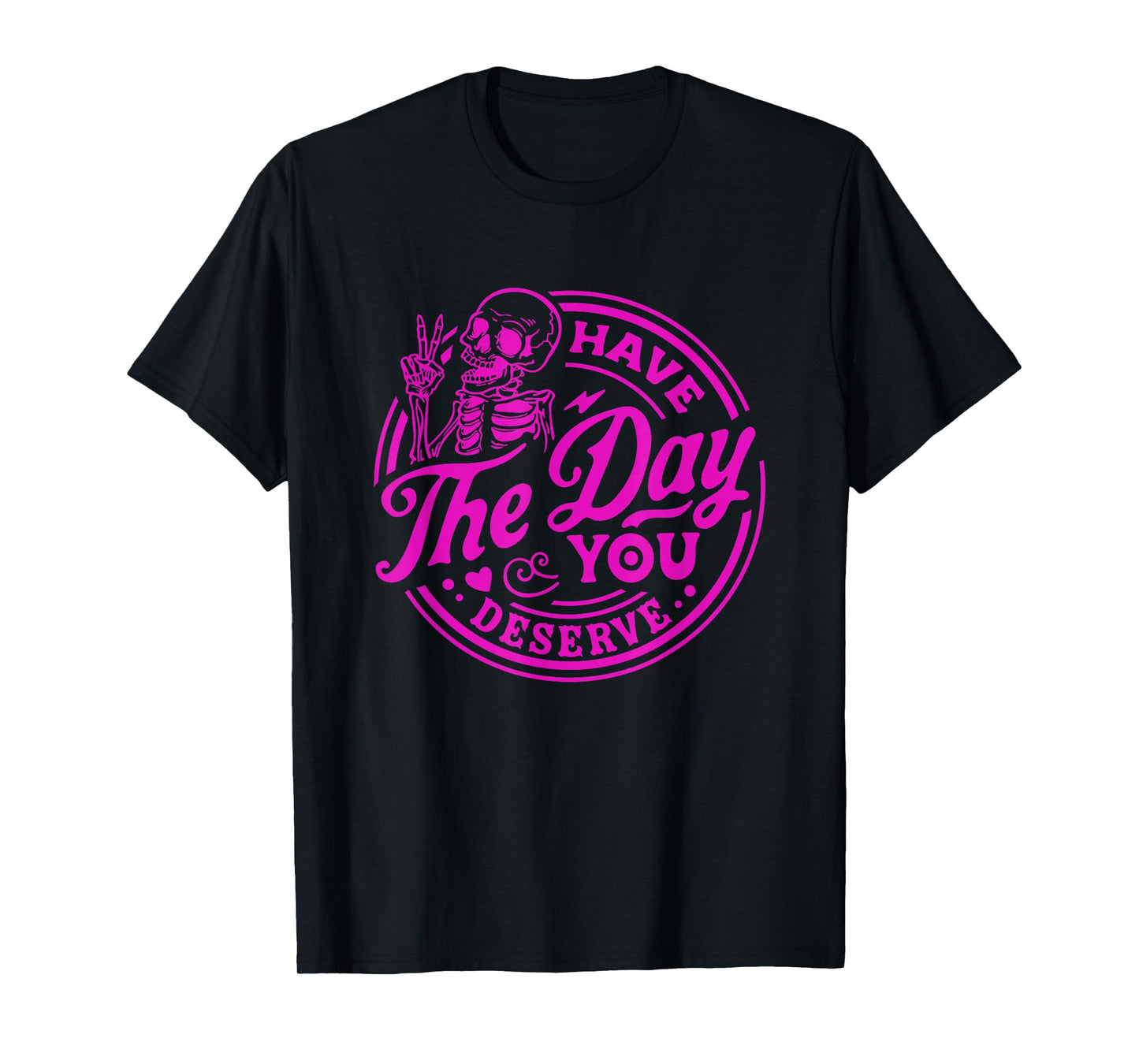 Have The Day You Deserve Skeleton Peace Motivational Funny T-Shirt