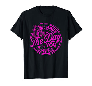 Have The Day You Deserve Skeleton Peace Motivational Funny T-Shirt