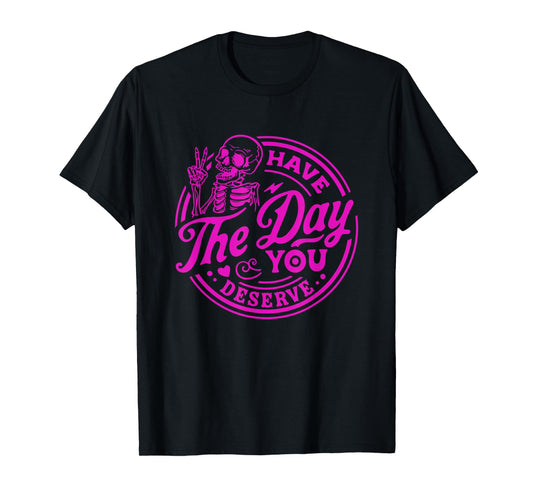 Have The Day You Deserve Skeleton Peace Motivational Funny T-Shirt