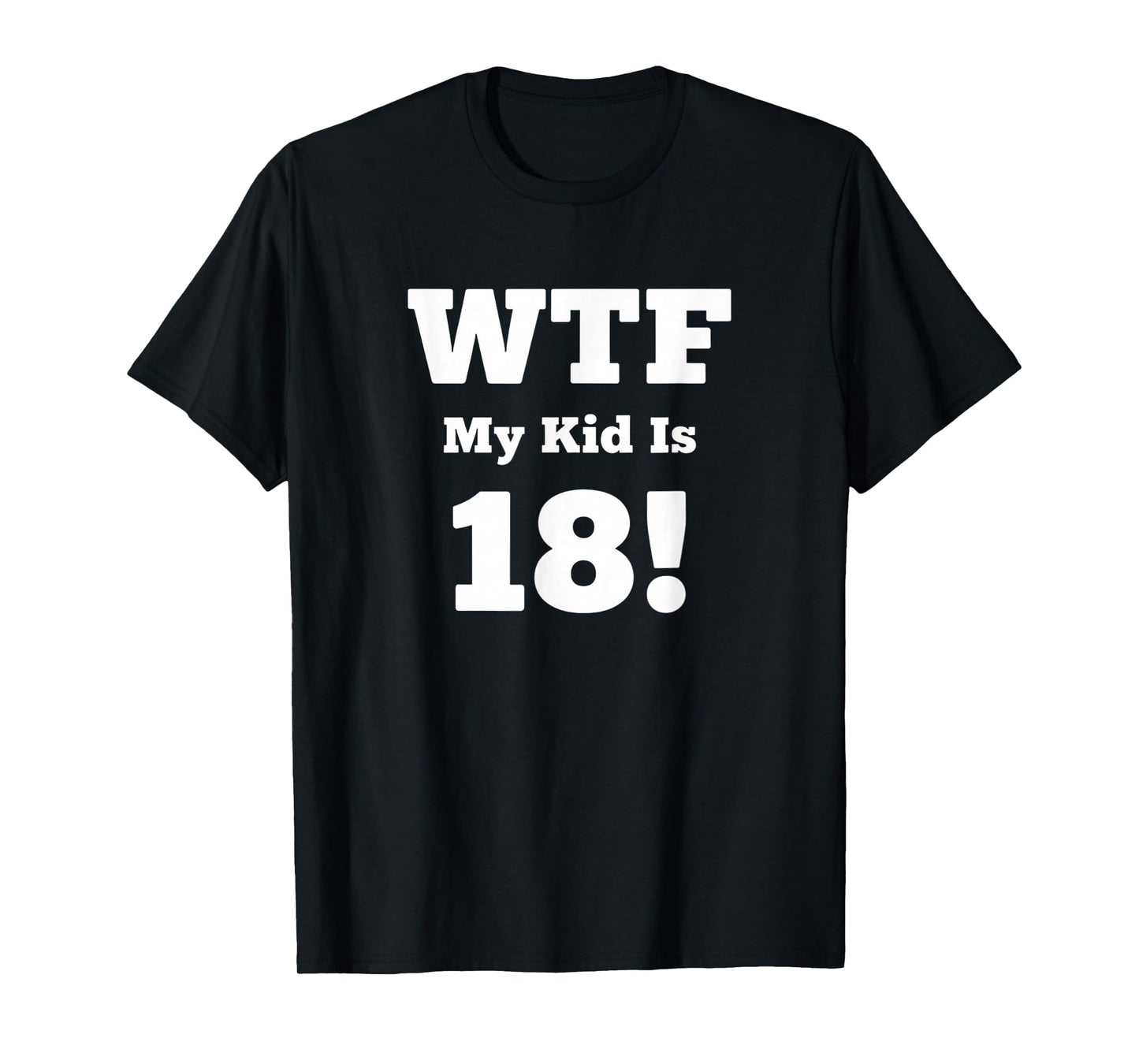Dad WTF My Kid is 18! Funny Dad 18th Birthday Saying T-Shirt