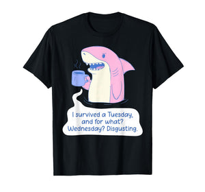 Shark I Survived A Tuesday and for What Wednesday Disgusting T-Shirt
