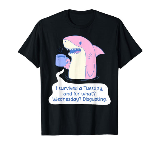 Shark I Survived A Tuesday and for What Wednesday Disgusting T-Shirt