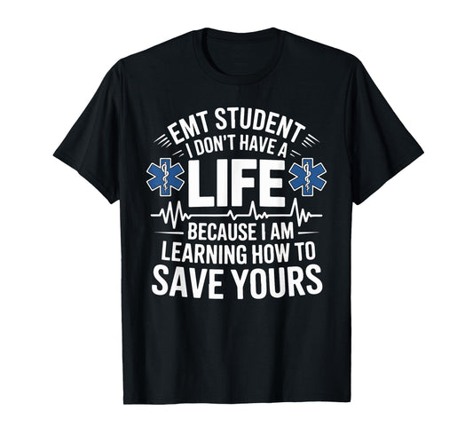 EMT Student I Don't Have A Life Learning Save Yours T-Shirt