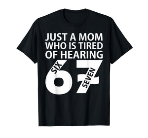 Just A Mom Who is Tired of Hearing 67 Meme Six Seven T-Shirt