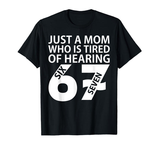 Just A Mom Who is Tired of Hearing 67 Meme Six Seven T-Shirt