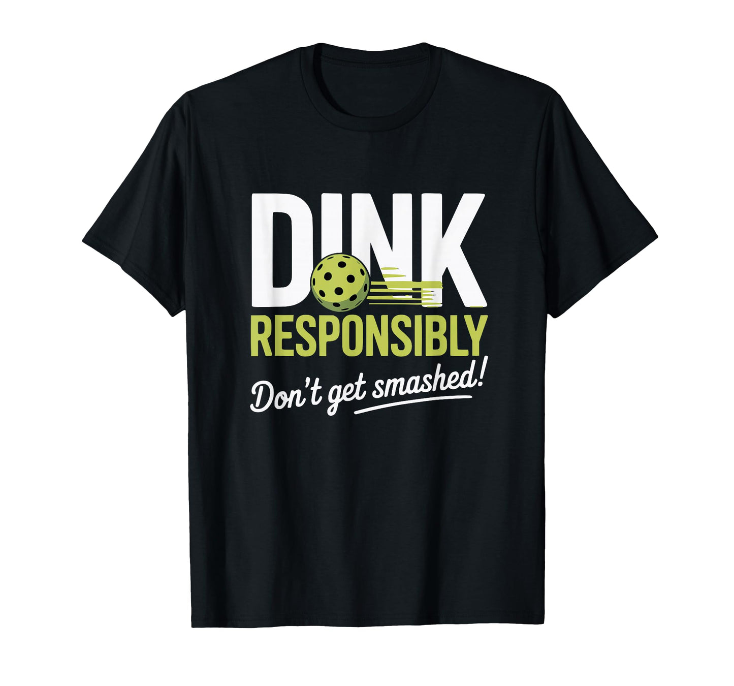 Dink Responsibly Don't Get Smashed Funny Pickleball Team T-Shirt