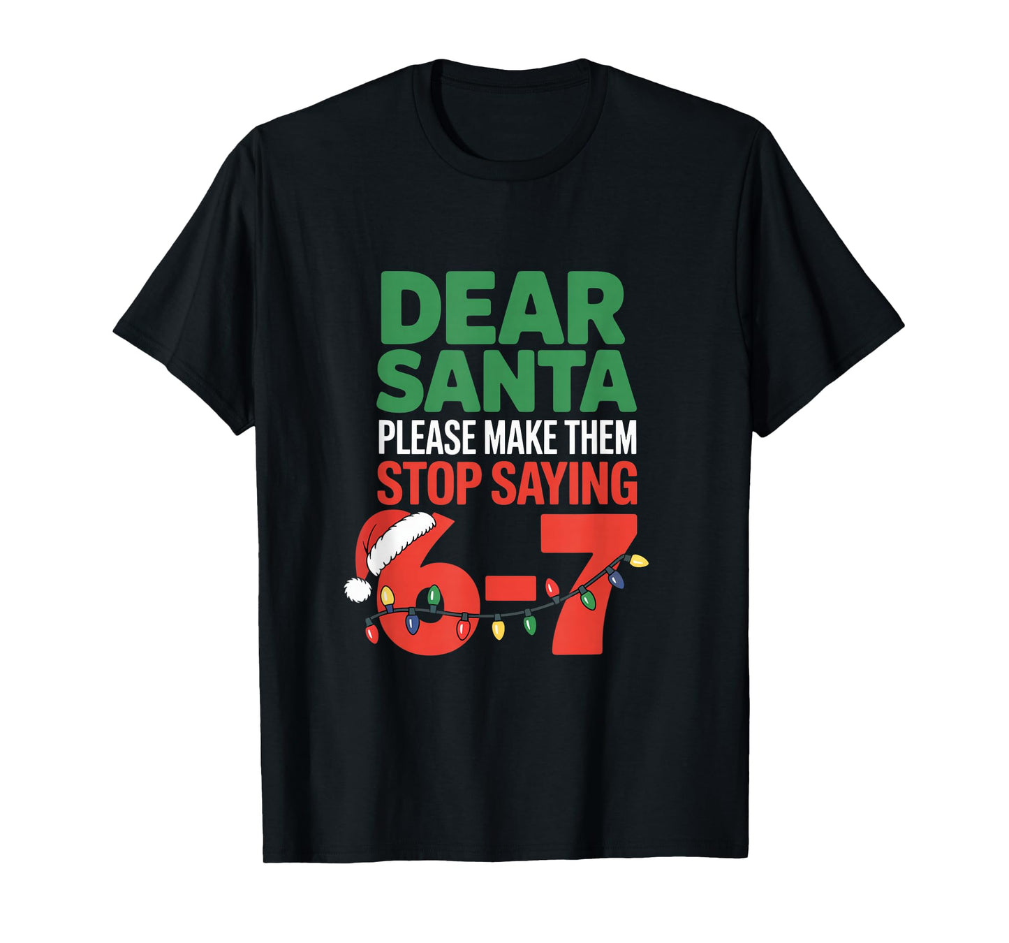 Dear Santa Please Make Them Stop Saying 6 7 School Christmas T-Shirt