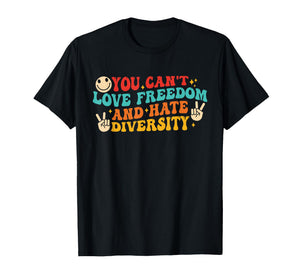 You Can't Love Freedom and Hate Diversity Human Rights T-Shirt