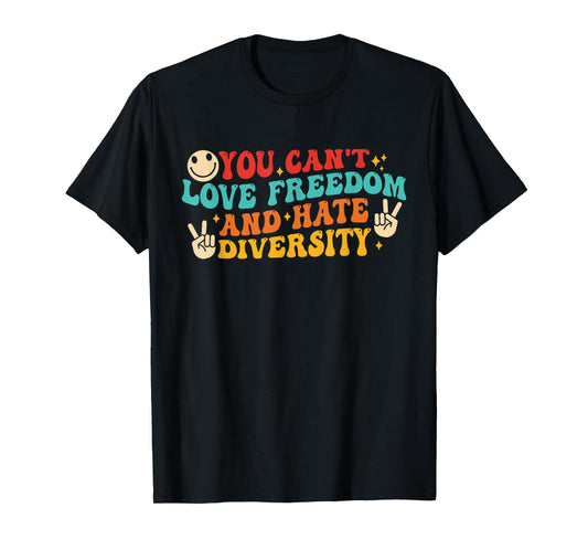 You Can't Love Freedom and Hate Diversity Human Rights T-Shirt
