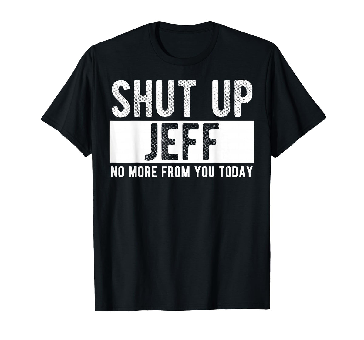 Shut Up Jeff No More from You Today Funny Jeff Name T-Shirt