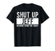 Shut Up Jeff No More from You Today Funny Jeff Name T-Shirt