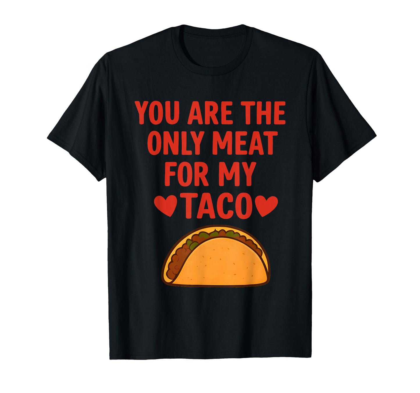You are The Only Meat for My Taco Heart T-Shirt