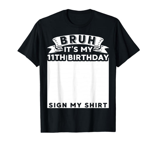 Bruh It's My 11th Birthday Sign My Shirt 11 Year Old Bday T-Shirt