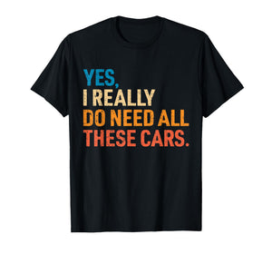 Yes I Really Do Need All These Cars Funny Car Mechanic Mens T-Shirt