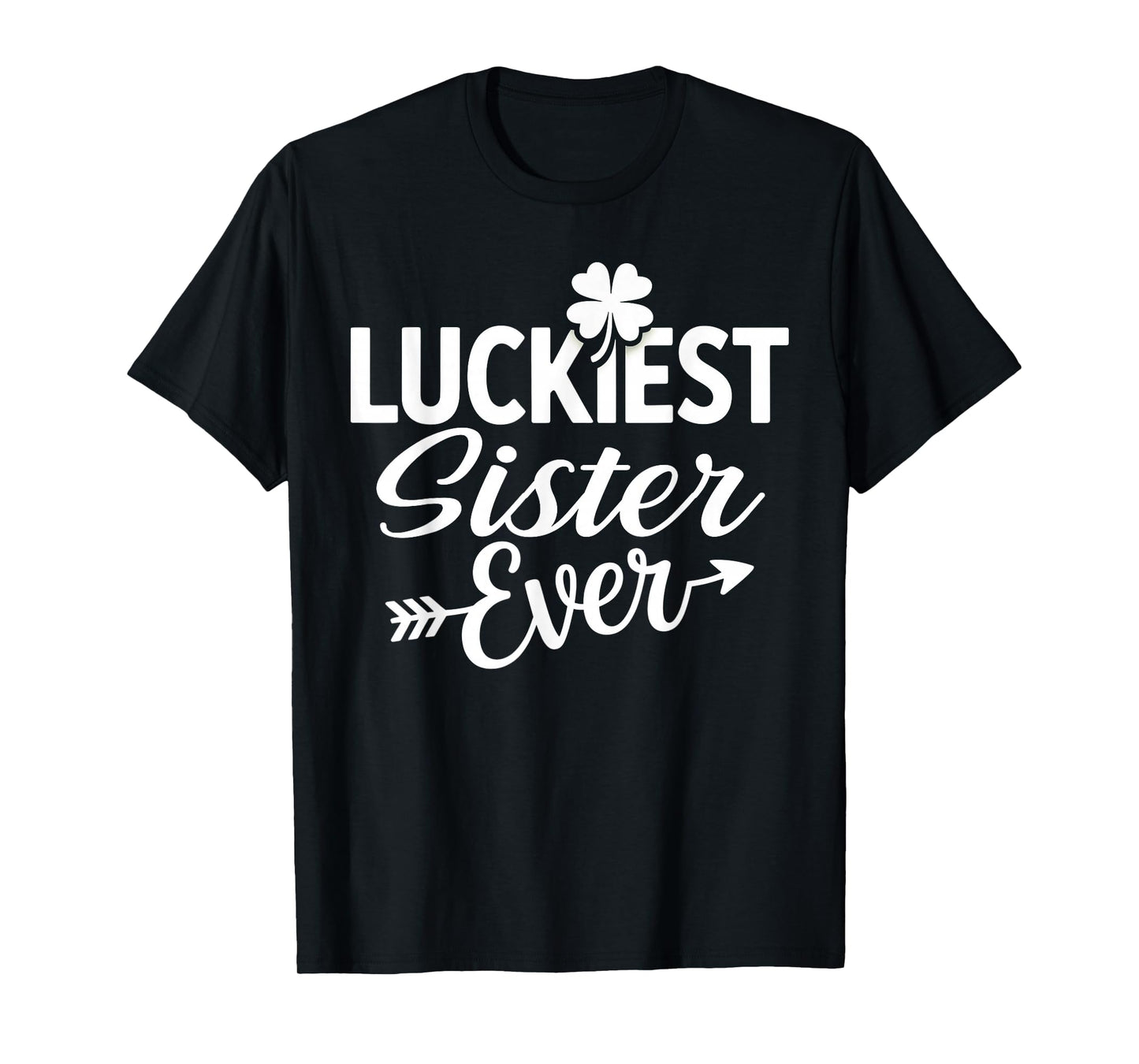 Luckiest Sister Ever Irish Green Shamrock St Patricks Day T-Shirt