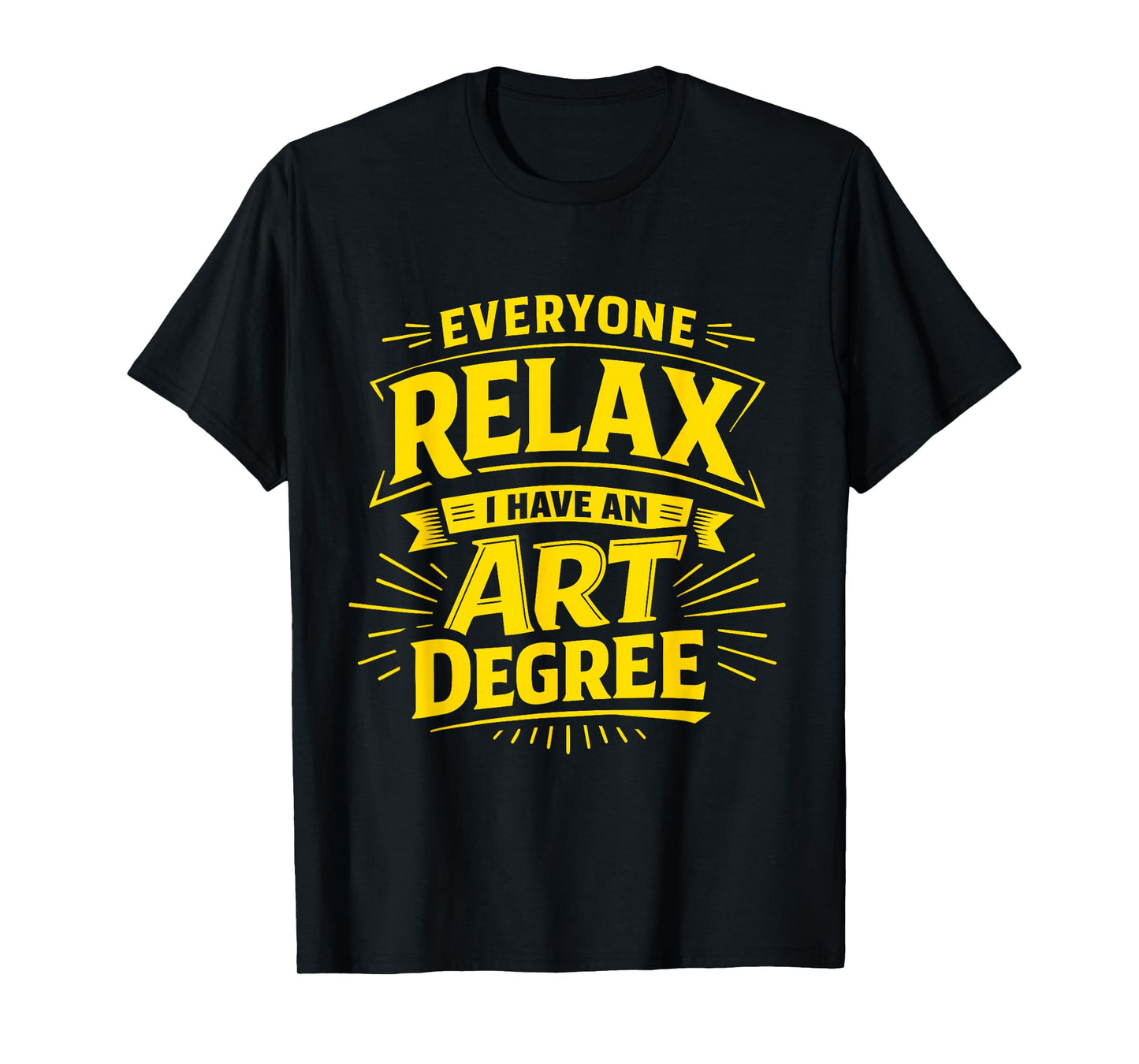 Everyone Relax I Have an Art Degree Artist School Humor Joke T-Shirt