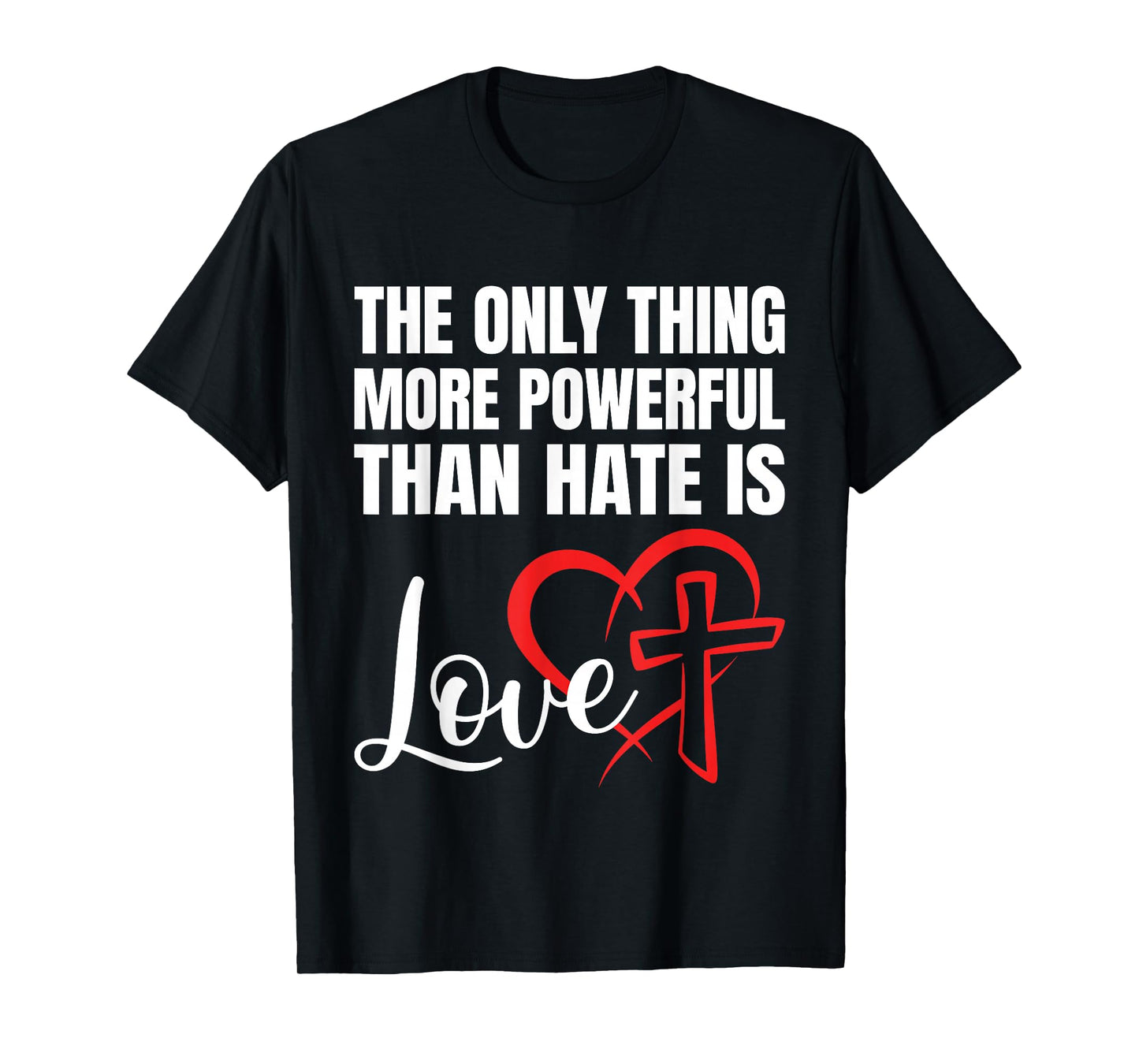 The Only Thing More Powerful Than Hate is Love T-Shirt