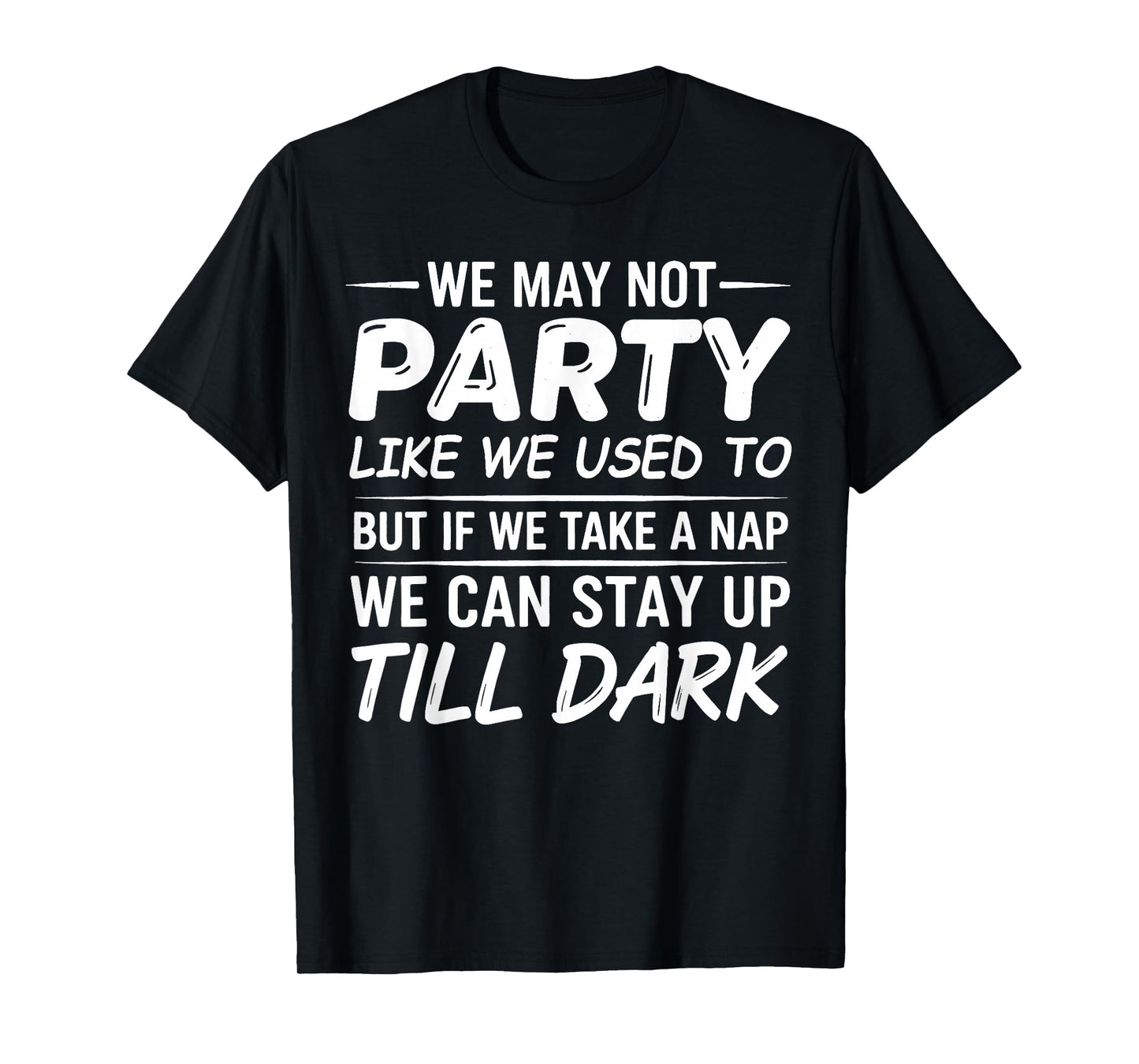 We May not Party Like We Used to But If We Take a Nap We Can T-Shirt