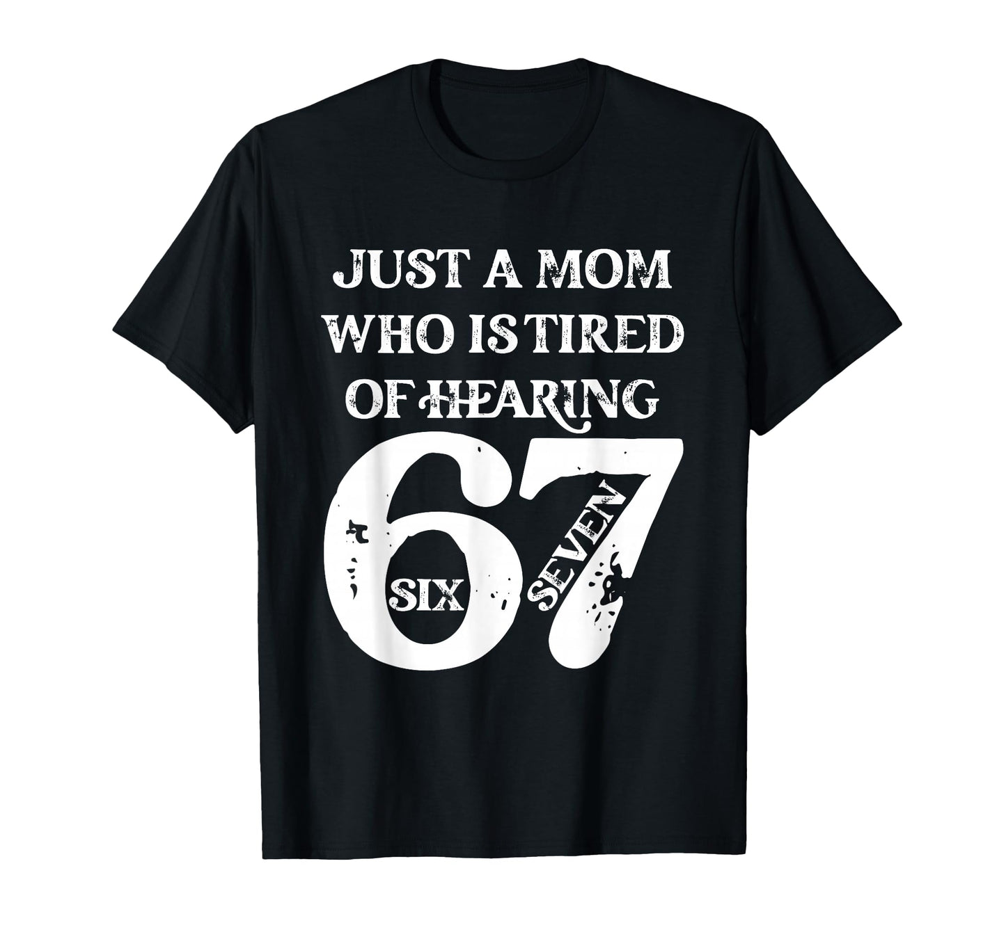 Just A Mom Who is Tired of Hearing 67 Six Seven Meme Viral T-Shirt