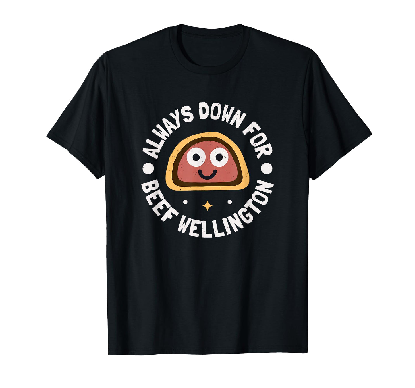 Always Down for Beef Wellington - Beef Wellington T-Shirt
