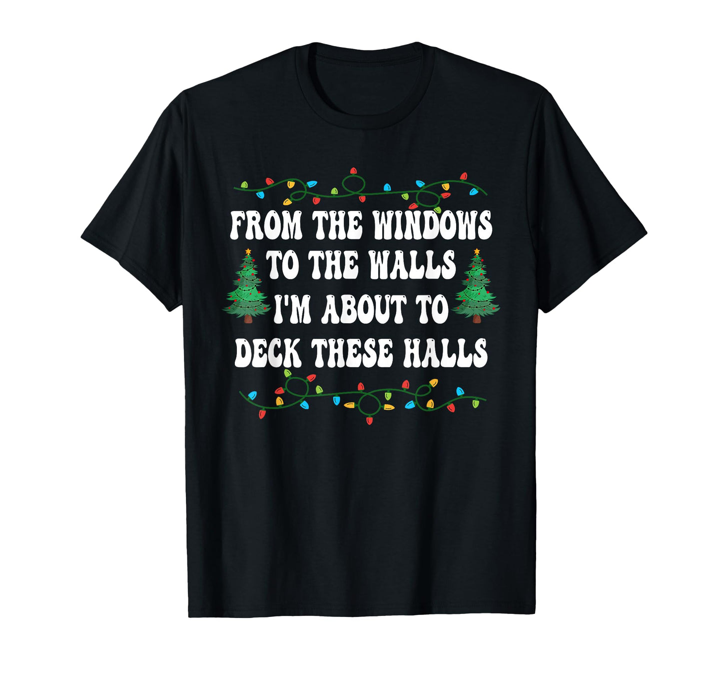 Funny from The Windows to The Walls I'm About to Deck Xmas T-Shirt