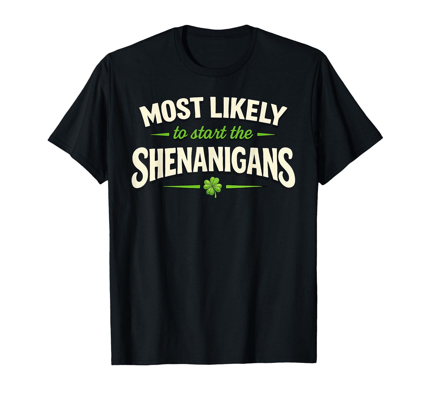 Most Likely to Start Shenanigans St Patricks Day Funny T-Shirt