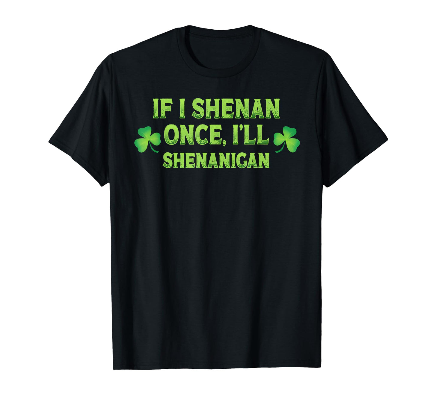 If I Shenan Once I'll Shenanigans St Patricks Day Shamrock T-Shirt