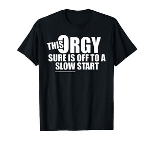 This Orgy Sure is Off to A Slow Start Quote T-Shirt