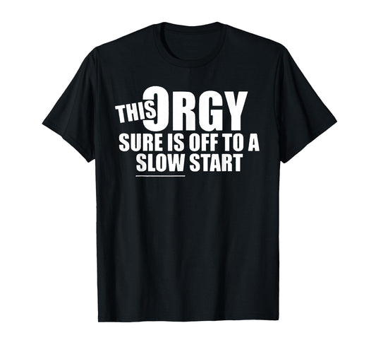 This Orgy Sure is Off to A Slow Start Quote T-Shirt