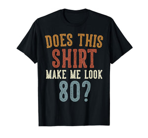 Does This Shirt Make Me Look 80 Funny 80-Year-Old Birthday T-Shirt