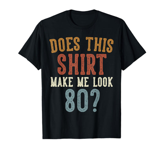 Does This Shirt Make Me Look 80 Funny 80-Year-Old Birthday T-Shirt