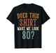 Does This Shirt Make Me Look 80 Funny 80-Year-Old Birthday T-Shirt