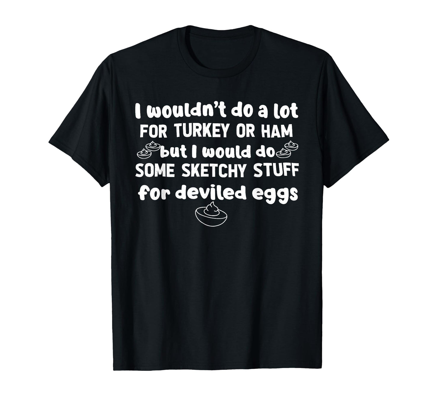 I Wouldn't Do A Lot for Turkey Or Ham Silly Egg Meme Quote T-Shirt