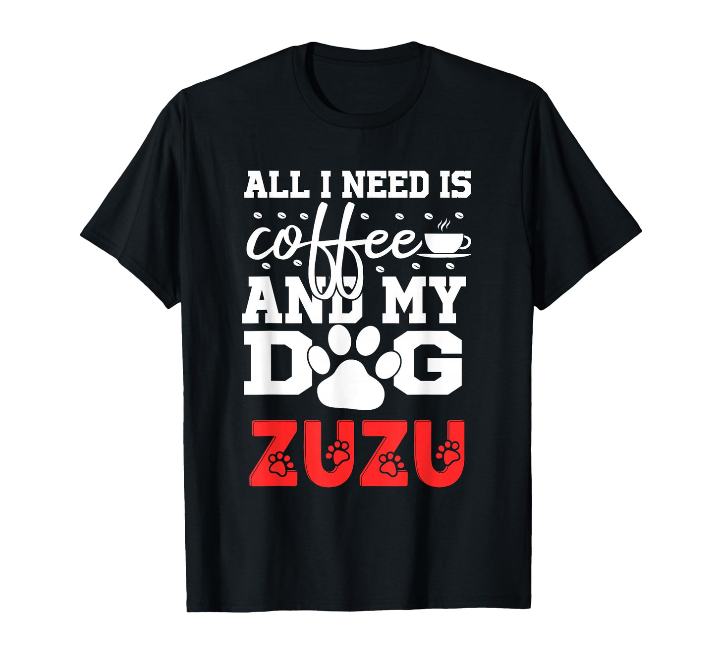 Dog Name Zuzu All in Need is Coffee My Dog Named Zuzu T-Shirt