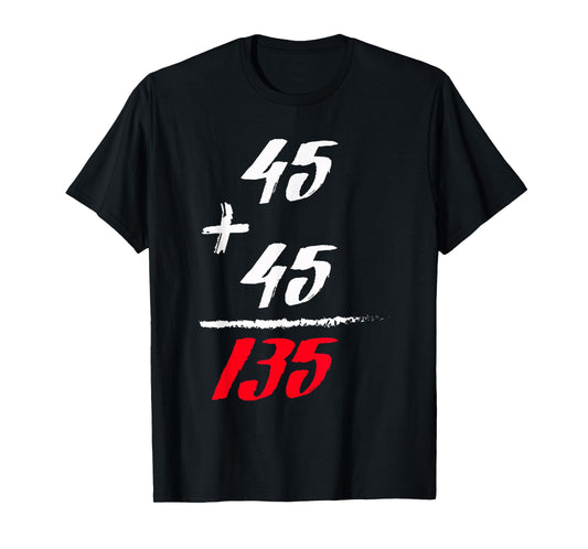 45+45=135, Funny Weight Lifting Fitness Squat Bench Gym Math T-Shirt