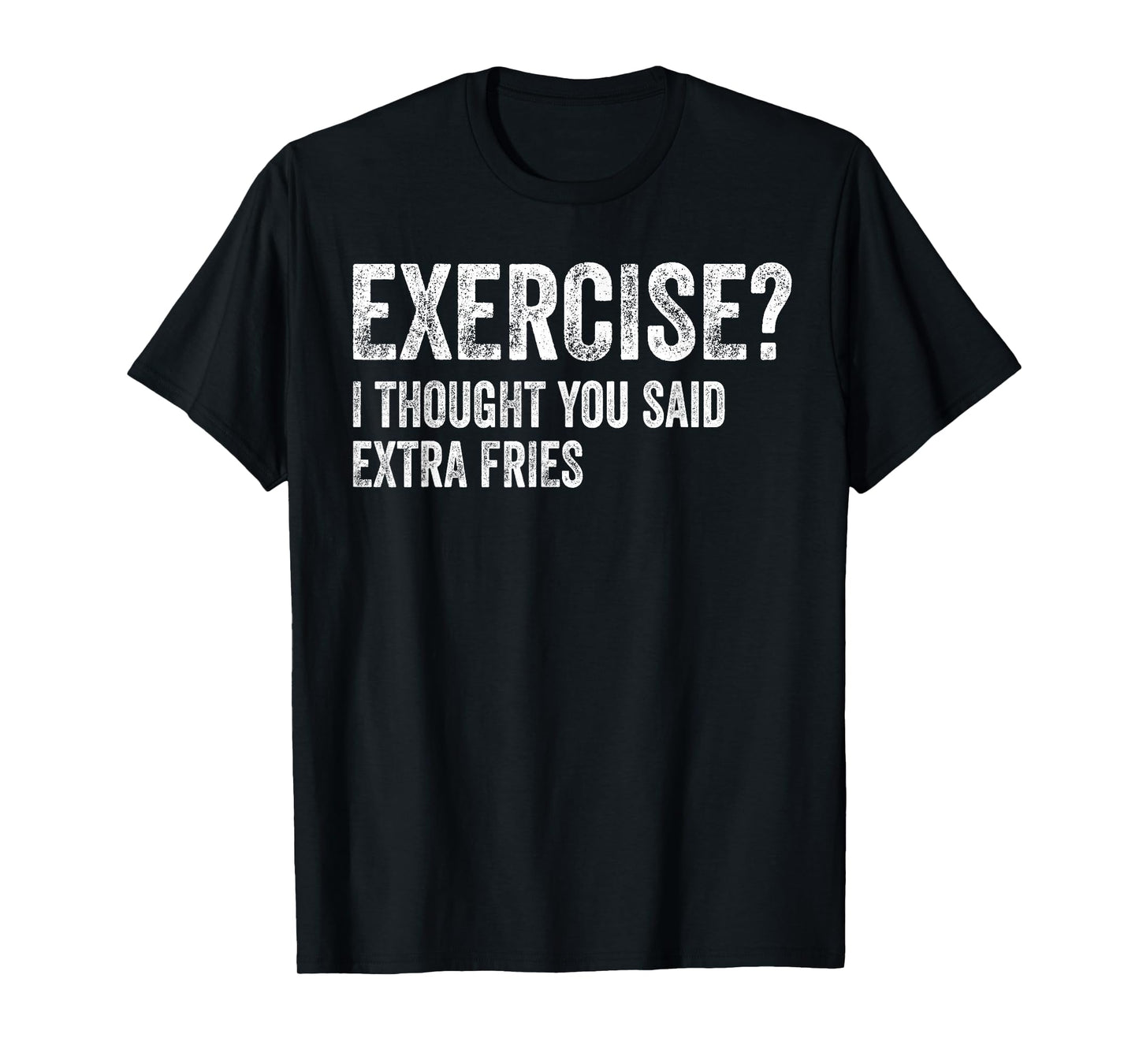 Exercise I Thought You Said Extra Fries Funny Fitness Gym T-Shirt
